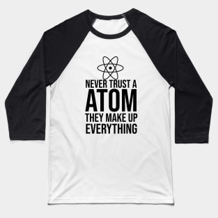 Never trust a atom they make up everything Baseball T-Shirt